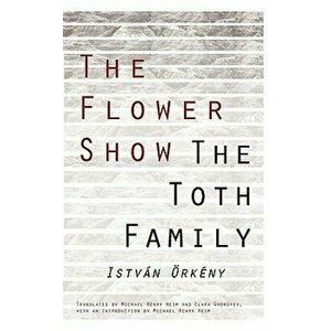 The Flower Show and the Toth Family, Paperback - Istvan Orkeny imagine
