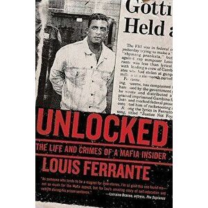 Unlocked: The Life and Crimes of a Mafia Insider, Paperback - Louis Ferrante imagine