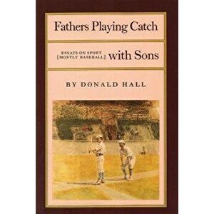 Fathers Playing Catch with Sons, Paperback - Donald Hall imagine