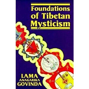 Foundations of Tibetan Mysticism, Paperback - Lama Anagarika Govinda imagine