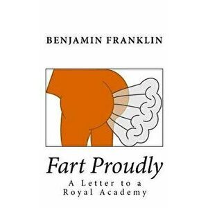 Fart Proudly: A Letter to a Royal Academy - Benjamin Franklin imagine