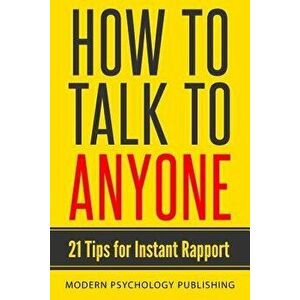 How to Talk to Anyone: 21 Tips for Instant Rapport, Paperback - Modern Psychology Publishing imagine