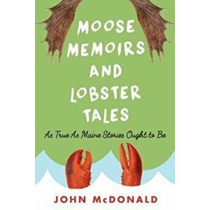 Moose Memoirs and Lobster Tales: As True as Maine Stories Ought to Be, Paperback - John McDonald imagine