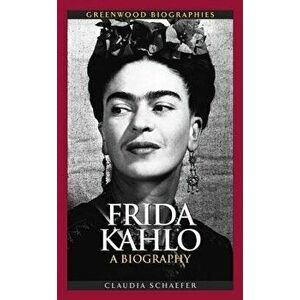 Frida Kahlo: A Biography, Hardcover - Claudia Schaefer imagine