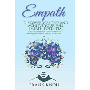 Empath: Discover Your Type and Achieve Your Full Empath Potential: Know the Distinct Types of Empath and Learn to Nurture Your, Paperback - Frank Knol imagine