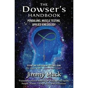 The Dowser's Handbook: Pendulums, Muscle Testing, Applied Kinesiology (Testing and Then Changing Outcomes Using My Liquid Fish - Change Made, Paperbac imagine