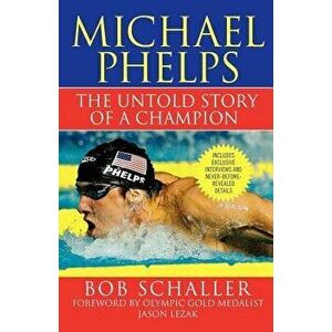 Michael Phelps: The Untold Story of a Champion, Paperback - Bob Schaller imagine