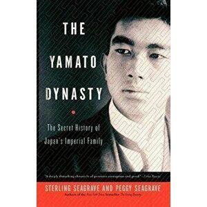 The Yamato Dynasty: The Secret History of Japan's Imperial Family, Paperback - Sterling Seagrave imagine