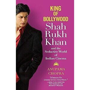 King of Bollywood: Shah Rukh Khan and the Seductive World of Indian Cinema, Hardcover - Anupama Chopra imagine