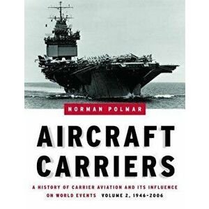 Aircraft Carriers, Volume 2: A History of Carrier Aviation and Its Influence on World Events, 1946-2006, Hardcover - Norman Polmar imagine