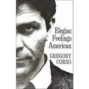 Elegiac Feelings American: Poetry, Paperback - Gregory Corso imagine