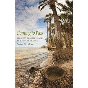 Coming to Pass: Florida's Coastal Islands in a Gulf of Change, Hardcover - Susan Cerulean imagine