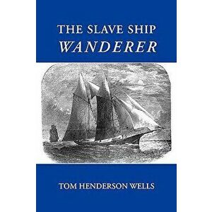 The Slave Ship Wanderer, Paperback - Tom Henderson Wells imagine