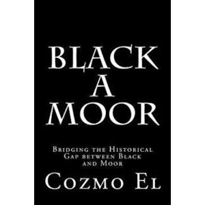 Black a Moor: Bridging the Gap Between Black and Moor, Paperback - Cozmo El imagine