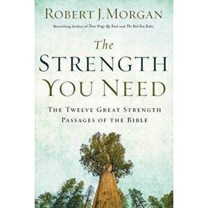 The Strength You Need: The Twelve Great Strength Passages of the Bible, Paperback - Robert Morgan imagine