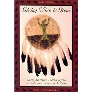 Giving Voice to Bear: North American Indian Myths, Rituals, and Images of the Bear, Paperback - David Rockwell imagine