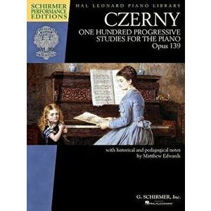 Czerny - One Hundred Progressive Studies for the Piano, Op. 139: Schirmer Performance Editions Series, Paperback - Carl Czerny imagine