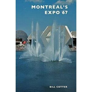 Montreal's Expo 67, Hardcover - Bill Cotter imagine