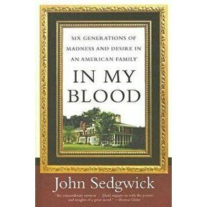 In My Blood: Six Generations of Madness and Desire in an American Family, Paperback - John Sedgwick imagine