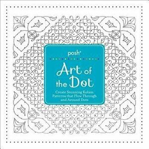 Posh Art of the Dot: Create Stunning Kolam Patterns That Flow Through and Around Dots, Paperback - Andrews McMeel Publishing imagine