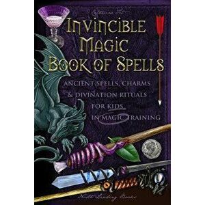 Invincible Magic Book of Spells: Ancient Spells, Charms and Divination Rituals for Kids in Magic Training, Paperback - Catherine Fet imagine