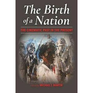 The Birth of a Nation: The Cinematic Past in the Present, Paperback - Michael Martin imagine