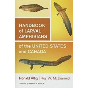 Handbook of Larval Amphibians of the United States and Canada, Hardcover - Ronald Altig imagine