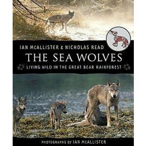 The Sea Wolves: Living Wild in the Great Bear Rainforest, Paperback - Ian McAllister imagine