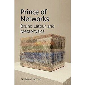 Prince of Networks: Bruno LaTour and Metaphysics, Paperback - Graham Harman imagine