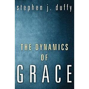 The Dynamics of Grace, Paperback - Stephen J. Duffy imagine