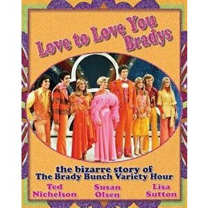 Love to Love You Bradys: The Bizarre Story of the Brady Bunch Variety Hour, Paperback - Ted Nichelson imagine