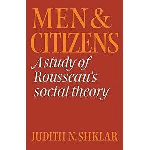 Men and Citizens: A Study of Rousseau's Social Theory, Paperback - Judith N. Shklar imagine