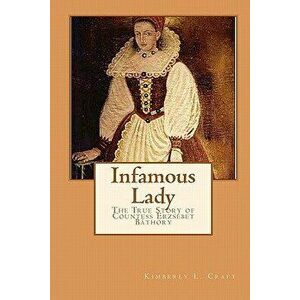 Infamous Lady: The True Story of Countess Erzs bet B thory, Paperback - Kimberly L. Craft imagine