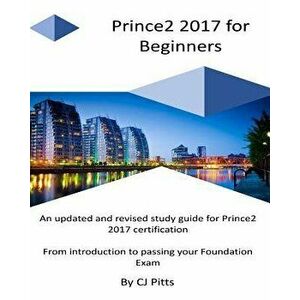 Prince2 2017 for Beginners: A Self Study Guide for Prince2 2017, Paperback - C. J. Pitts imagine