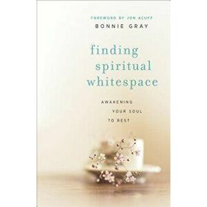 Finding Spiritual Whitespace: Awakening Your Soul to Rest, Paperback - Bonnie Gray imagine