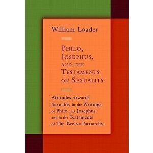Philo, Josephus, and the Testaments on Sexuality: Attitudes Towards Sexuality in the Writings of Philo and Josephus and in the Testaments of the Twelv imagine