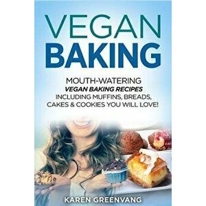 Vegan Baking: Mouth-Watering Vegan Baking Recipes Including Muffins, Breads, Cakes & Cookies You Will Love!, Paperback - Karen Greenvang imagine