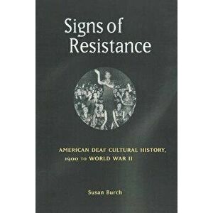 Signs of Resistance: American Deaf Cultural History, 1900 to World War II - Susan Burch imagine