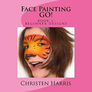 Face Painting Go: Book 1 Beginner Designs, Paperback - Christen Harris imagine