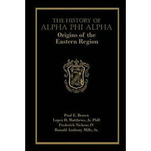 The History of Alpha Phi Alpha: Origins of the Eastern Region, Paperback - Paul E. Brown imagine