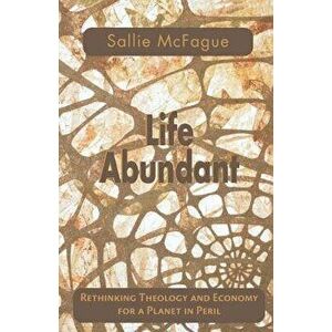 Life Abundant, Paperback - Sallie McFague imagine