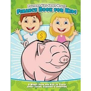 Teaching Kids about Money Finance Book for Kids: A Money Book for Kids to Teach about Saving, Earnings & Investing, Paperback - Kids Money Books imagine