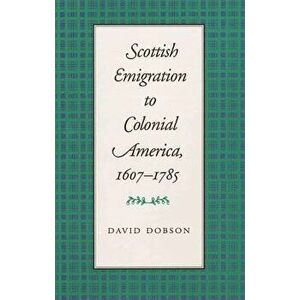 Scottish Emigration to Colonial America, 1607-1785, Paperback - David Dobson imagine