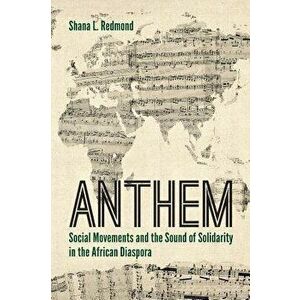 Anthem: Social Movements and the Sound of Solidarity in the African Diaspora, Paperback - Shana L. Redmond imagine