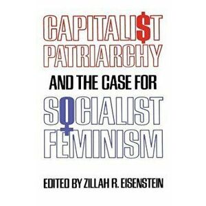 Capitalist Patriarchy and the Case for Socialist Feminism, Paperback - Zillah R. Eisenstein imagine