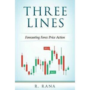 Three Lines Forecasting Forex Price Action, Paperback - R. Rana imagine