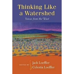 Thinking Like a Watershed: Voices from the West, Paperback - Jack Loeffler imagine