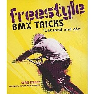 Freestyle BMX Tricks: Flatland and Air, Paperback - Sean D'Arcy imagine