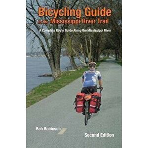 Bicycling Guide to the Mississippi River Trail: A Complete Route Guide Along the Mississippi River, Paperback - Bob Robinson imagine