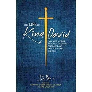 The Life of King David: How God Works Through Ordinary Outcasts and Extraordinary Sinners, Paperback - Rob Connelly imagine